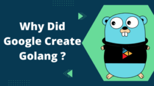 Why Did Google Create Golang ?
