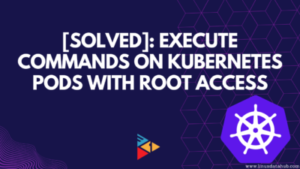 [SOLVED]: How to Execute Commands on Kubernetes Pods with root access