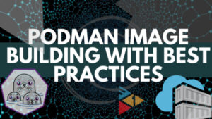Podman Build Image from Dockerfile / Containerfile with Best Practices