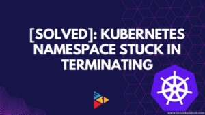 Kubernetes Namespace Stuck in Terminating