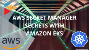 Mount AWS Secret Manager Secrets with Amazon EKS